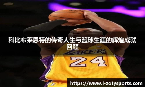 科比布莱恩特的传奇人生与篮球生涯的辉煌成就回顾